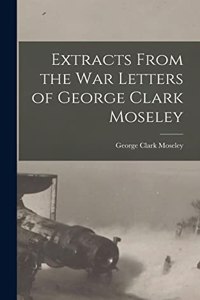 Extracts From the War Letters of George Clark Moseley