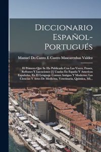Diccionario Español-Portugués: El Primero Que Se Ha Publicado Con Las Voces, Frases, Refranes Y Lucuciones [!] Usadas En España Y Americas Españolas, En El Lenguaje Comun Antiguo 