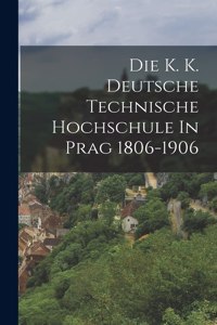 K. K. Deutsche Technische Hochschule In Prag 1806-1906