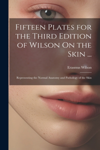 Fifteen Plates for the Third Edition of Wilson On the Skin ...