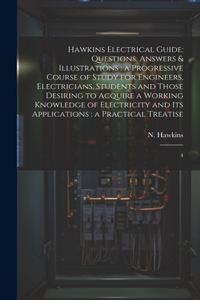 Hawkins Electrical Guide: Questions, Answers & Illustrations: a Progressive Course of Study for Engineers, Electricians, Students and Those Desiring to Acquire a Working Know