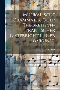 Musikalische Grammatik, oder theoretisch-praktischer Unterricht in der Tonkunst.