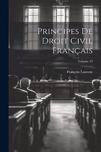 Principes De Droit Civil Français; Volume 13