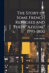 Story of Some French Refugees and Their "Azilum," 1793-1800