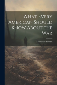 What Every American Should Know About the War