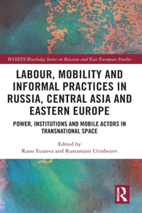 Labour, Mobility and Informal Practices in Russia, Central Asia and Eastern Europe