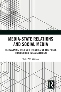 Media-State Relations and Social Media: Reimagining the Four Theories of the Press Through Neo-Gramscianism