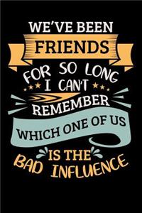 We've Been Friends For So Long I Can't Remember Which One Of Us Is The Bad Influence Notebook: Black Lined Journal Notebook Writing Diary - 120 Pages 6 x 9