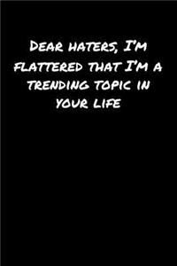 Dear Haters I�M Flattered That I�M A Trending Topic In Your Life