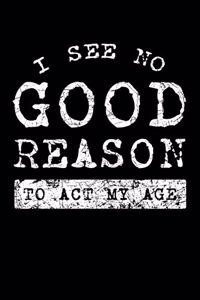 I See No Good Reason To Act My Age