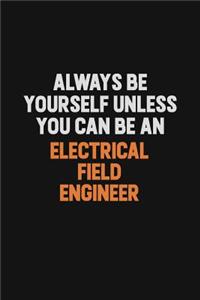Always Be Yourself Unless You Can Be An Electrical Field Engineer