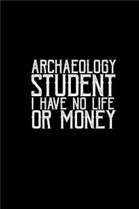 Archaeology student I have no life or money