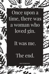 Once upon a time, there was a woman who loved gin. It was me. The end. Notebook