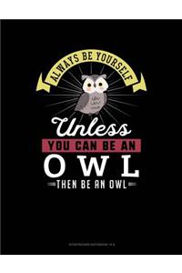 Always Be Yourself Unless You Can Be an Owl Then Be an Owl