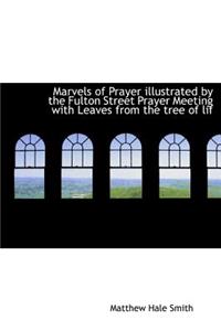 Marvels of Prayer Illustrated by the Fulton Street Prayer Meeting with Leaves from the Tree of Lif