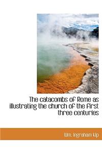 catacombs of Rome as illustrating the church of the first three centuries
