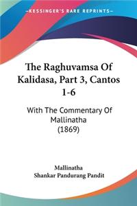 The Raghuvamsa Of Kalidasa, Part 3, Cantos 1-6