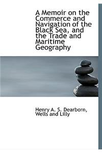 A Memoir on the Commerce and Navigation of the Black Sea, and the Trade and Maritime Geography