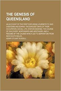 The Genesis of Queensland; An Account of the First Exploring Journeys to and Over Darling Downs the Earliest Days of Their Occupation Social Life Stat