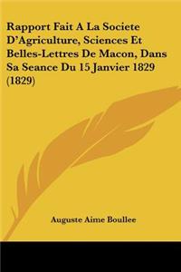 Rapport Fait a la Societe D'Agriculture, Sciences Et Belles-Lettres de Macon, Dans Sa Seance Du 15 Janvier 1829 (1829)