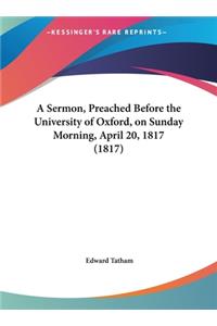 A Sermon, Preached Before the University of Oxford, on Sunday Morning, April 20, 1817 (1817)