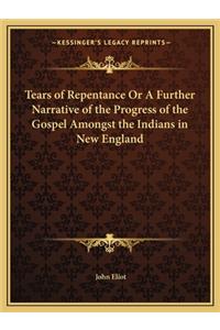 Tears of Repentance or a Further Narrative of the Progress of the Gospel Amongst the Indians in New England