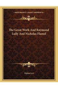The Great Work And Raymond Lully And Nicholas Flamel