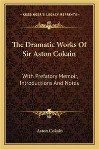 The Dramatic Works Of Sir Aston Cokain