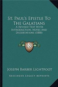 St. Paul's Epistle to the Galatians: A Revised Text with Introduction, Notes and Dissertations (1a Revised Text with Introduction, Notes and Dissertations (1880) 880)