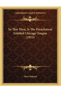 So This Then, Is The Preachment Entitled Chicago Tongue (1913)