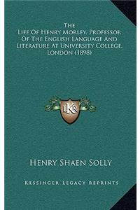 The Life of Henry Morley, Professor of the English Language and Literature at University College, London (1898)