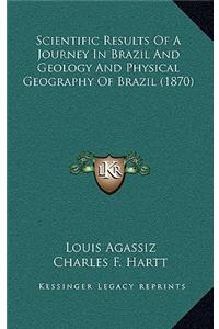 Scientific Results Of A Journey In Brazil And Geology And Physical Geography Of Brazil (1870)