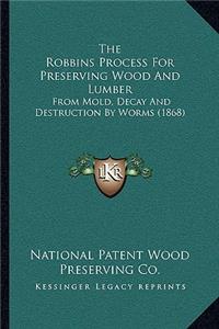 Robbins Process For Preserving Wood And Lumber