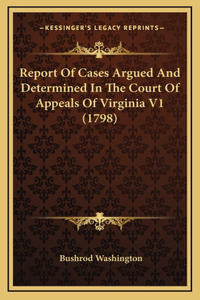 Report Of Cases Argued And Determined In The Court Of Appeals Of Virginia V1 (1798)