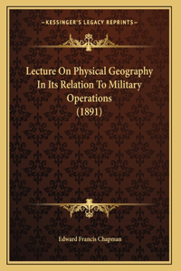 Lecture On Physical Geography In Its Relation To Military Operations (1891)