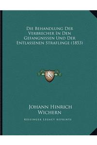 Die Behandlung Der Verbrecher In Den Gefangnissen Und Der Entlassenen Straflinge (1853)