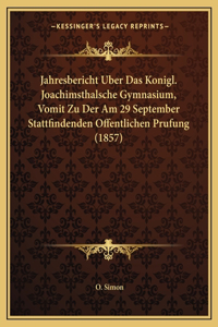 Jahresbericht Uber Das Konigl. Joachimsthalsche Gymnasium, Vomit Zu Der Am 29 September Stattfindenden Offentlichen Prufung (1857)