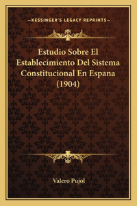 Estudio Sobre El Establecimiento Del Sistema Constitucional En Espana (1904)