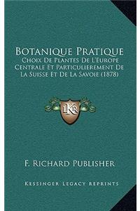 Botanique Pratique: Choix De Plantes De L'Europe Centrale Et Particulierement De La Suisse Et De La Savoie (1878)