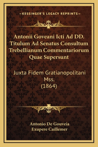 Antonii Goveani Icti Ad DD. Titulum Ad Senatus Consultum Trebellianum Commentariorum Quae Supersunt