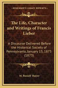 The Life, Character and Writings of Francis Lieber