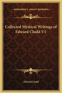 Collected Mystical Writings of Edward Clodd V1