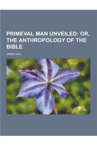 Primeval Man Unveiled