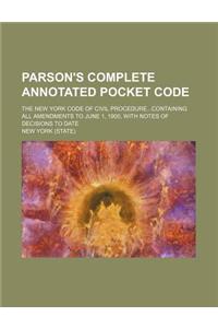 Parson's Complete Annotated Pocket Code; The New York Code of Civil Procedurecontaining All Amendments to June 1, 1900, with Notes of Decisions to Dat