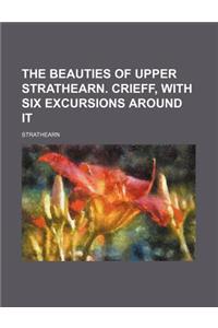 The Beauties of Upper Strathearn. Crieff, with Six Excursions Around It