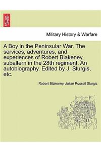 A Boy in the Peninsular War. the Services, Adventures, and Experiences of Robert Blakeney, Subaltern in the 28th Regiment. an Autobiography. Edited by J. Sturgis, Etc.