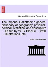 Imperial Gazetteer; a general dictionary of geography, physical, political, statistical and descriptive ... Edited by W. G. Blackie ... With ... illustrations, etc.