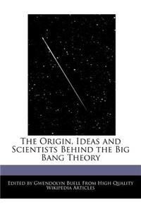 The Origin, Ideas and Scientists Behind the Big Bang Theory