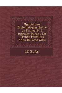 N�gotiations Diplomatiques Entre La France Et L ́autriche Durant Les Trente Premi�res Ann�s Du Xvie Si�cle