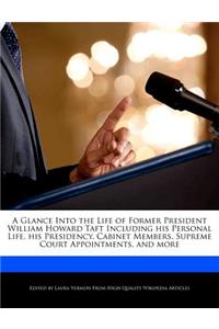 A Glance Into the Life of Former President William Howard Taft Including His Personal Life, His Presidency, Cabinet Members, Supreme Court Appointments, and More